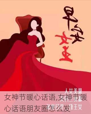 女神节暖心话语,女神节暖心话语朋友圈怎么发