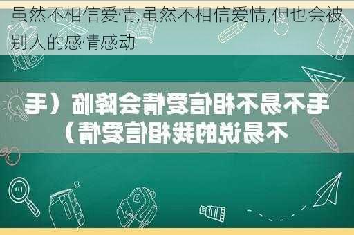 虽然不相信爱情,虽然不相信爱情,但也会被别人的感情感动-第3张图片-星梦范文网