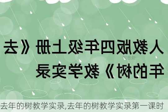 去年的树教学实录,去年的树教学实录第一课时-第2张图片-星梦范文网