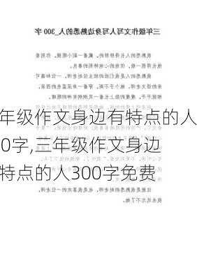 三年级作文身边有特点的人300字,三年级作文身边有特点的人300字免费