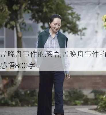 孟晚舟事件的感悟,孟晚舟事件的感悟800字