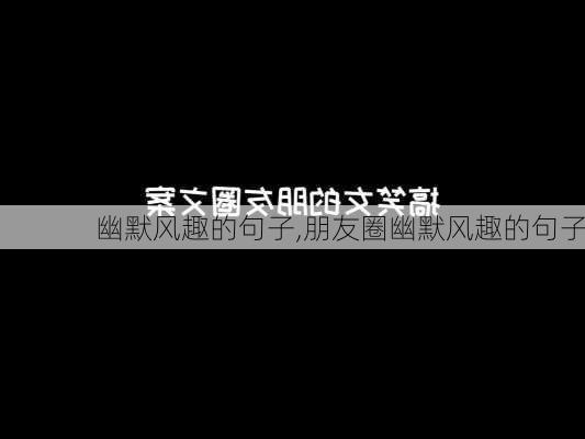 幽默风趣的句子,朋友圈幽默风趣的句子-第3张图片-星梦范文网