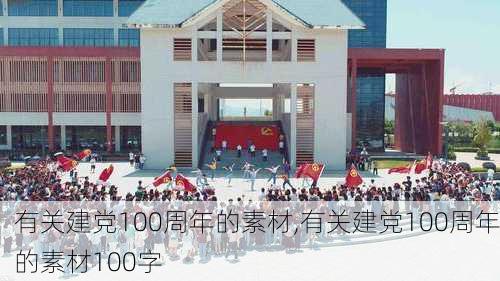 有关建党100周年的素材,有关建党100周年的素材100字-第3张图片-星梦范文网