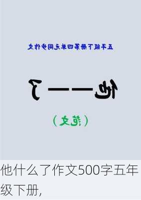 他什么了作文500字五年级下册,-第2张图片-星梦范文网