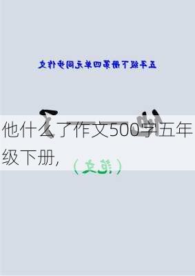 他什么了作文500字五年级下册,-第2张图片-星梦范文网