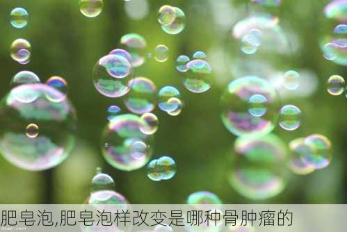 肥皂泡,肥皂泡样改变是哪种骨肿瘤的