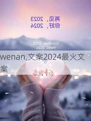 wenan,文案2024最火文案-第3张图片-星梦范文网