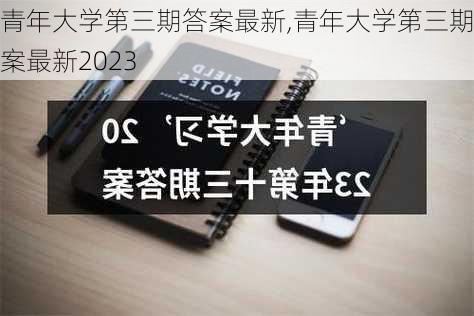 青年大学第三期答案最新,青年大学第三期答案最新2023-第3张图片-星梦范文网