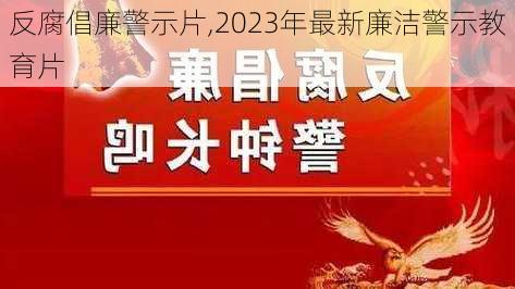 反腐倡廉警示片,2023年最新廉洁警示教育片