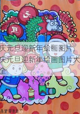 庆元旦迎新年绘画图片,庆元旦迎新年绘画图片大全