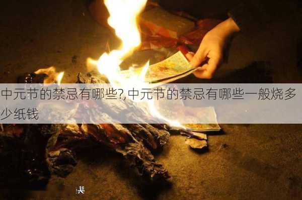 中元节的禁忌有哪些?,中元节的禁忌有哪些一般烧多少纸钱-第2张图片-星梦范文网