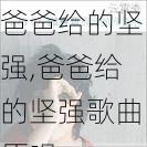 爸爸给的坚强,爸爸给的坚强歌曲原唱