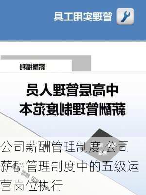 公司薪酬管理制度,公司薪酬管理制度中的五级运营岗位执行-第1张图片-星梦范文网