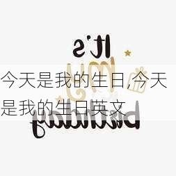 今天是我的生日,今天是我的生日英文-第1张图片-星梦范文网