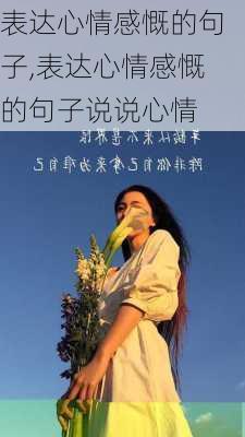 表达心情感慨的句子,表达心情感慨的句子说说心情-第2张图片-星梦范文网