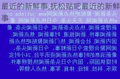 最近的新鲜事,抚松贴吧最近的新鲜事-第1张图片-星梦范文网