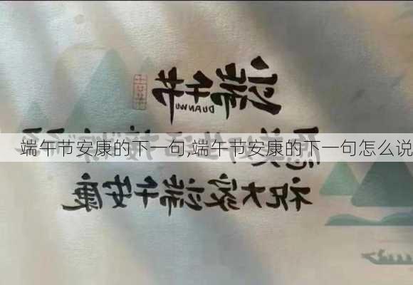 端午节安康的下一句,端午节安康的下一句怎么说-第3张图片-星梦范文网