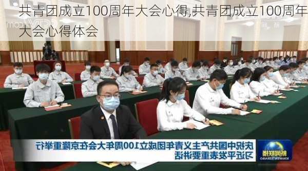 共青团成立100周年大会心得,共青团成立100周年大会心得体会-第2张图片-星梦范文网