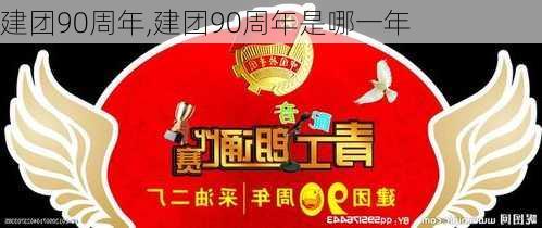 建团90周年,建团90周年是哪一年-第3张图片-星梦范文网