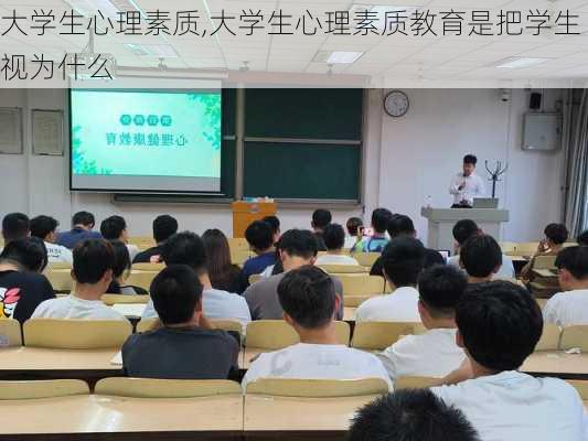 大学生心理素质,大学生心理素质教育是把学生视为什么