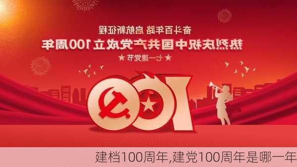 建档100周年,建党100周年是哪一年