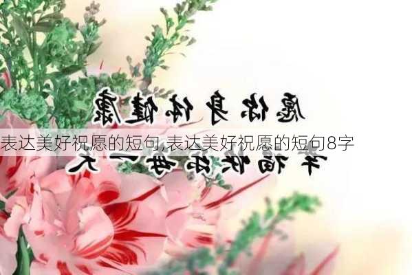 表达美好祝愿的短句,表达美好祝愿的短句8字-第2张图片-星梦范文网