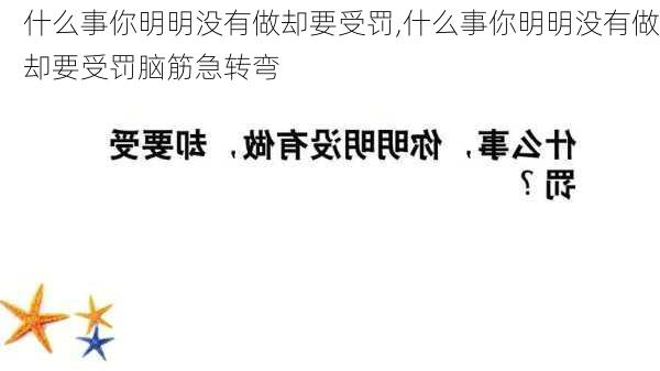 什么事你明明没有做却要受罚,什么事你明明没有做却要受罚脑筋急转弯-第2张图片-星梦范文网