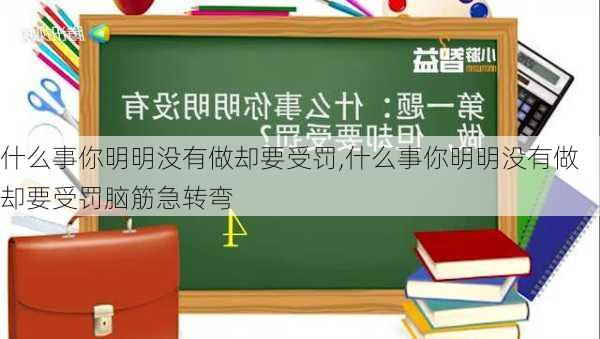 什么事你明明没有做却要受罚,什么事你明明没有做却要受罚脑筋急转弯-第3张图片-星梦范文网