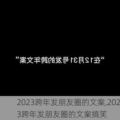 2023跨年发朋友圈的文案,2023跨年发朋友圈的文案搞笑-第2张图片-星梦范文网